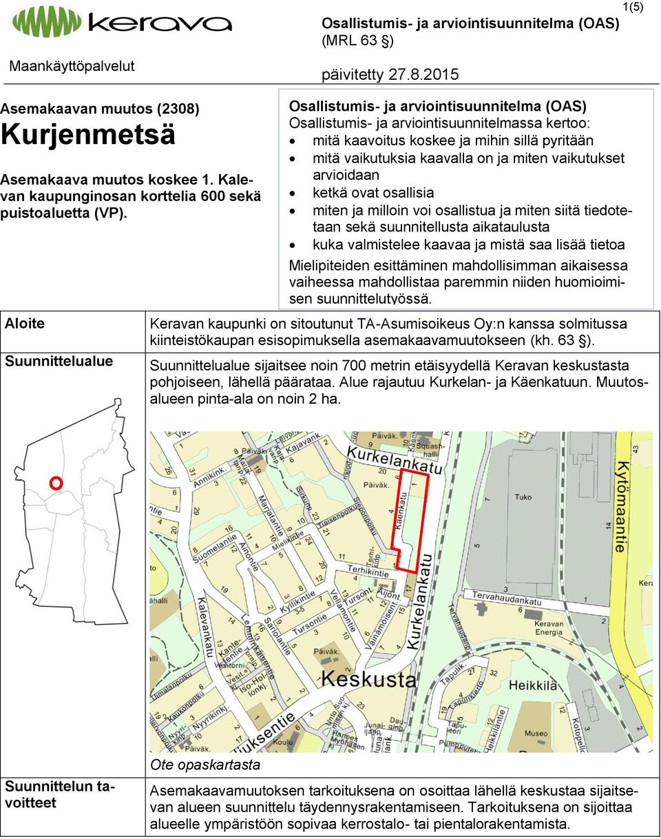 Aloite Suunnittelualue Osallistumis- ja arviointisuunnitelma (OAS) Osallistumis- ja arviointisuunnitelmassa kertoo: mitä kaavoitus koskee ja mihin sillä pyritään mitä vaikutuksia kaavalla on ja miten