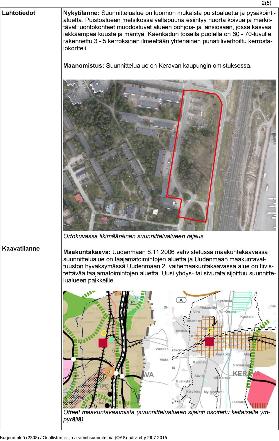 Käenkadun toisella puolella on 60-70-luvulla rakennettu 3-5 kerroksinen ilmeeltään yhtenäinen punatiiliverhoiltu kerrostalokortteli.