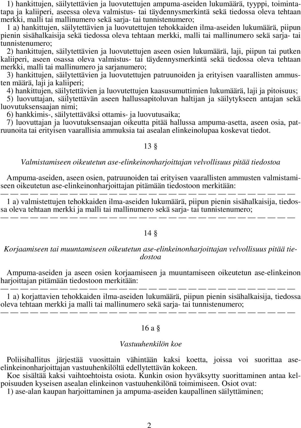 malli tai mallinumero sekä sarja- tai tunnistenumero; 2) hankittujen, säilytettävien ja luovutettujen aseen osien lukumäärä, laji, piipun tai putken kaliiperi, aseen osassa oleva valmistus- tai