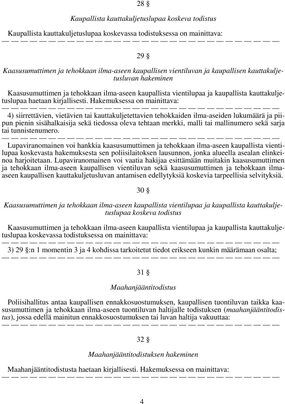 Hakemuksessa on mainittava: 4) siirrettävien, vietävien tai kauttakuljetettavien tehokkaiden ilma-aseiden lukumäärä ja piipun pienin sisähalkaisija sekä tiedossa oleva tehtaan merkki, malli tai