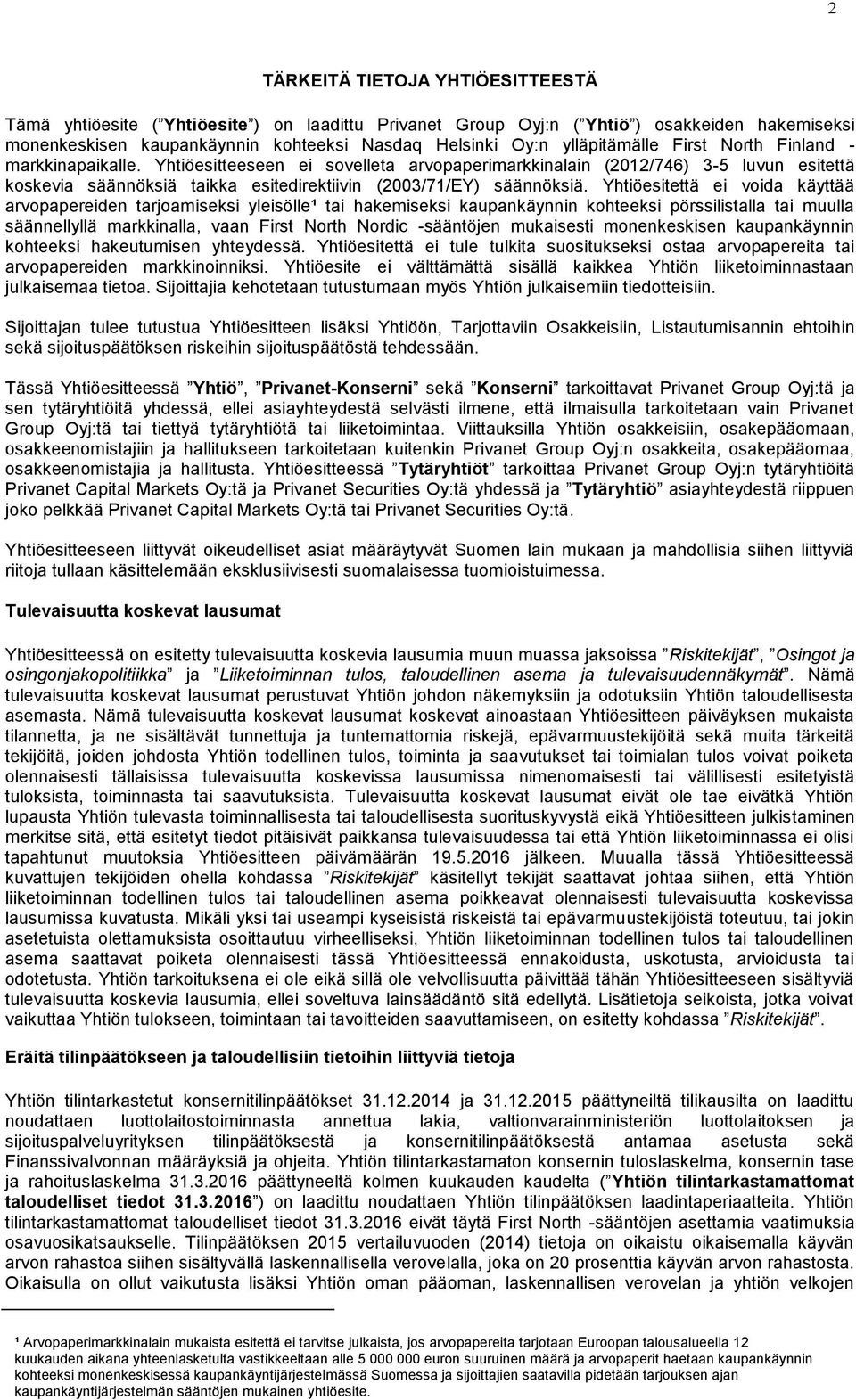 Yhtiöesitteeseen ei sovelleta arvopaperimarkkinalain (2012/746) 3-5 luvun esitettä koskevia säännöksiä taikka esitedirektiivin (2003/71/EY) säännöksiä.