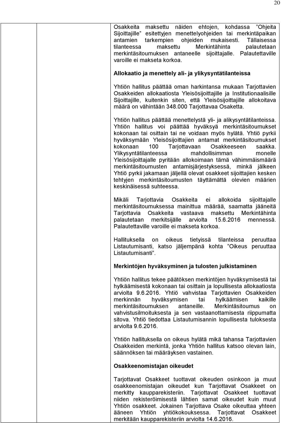 Allokaatio ja menettely ali- ja ylikysyntätilanteissa Yhtiön hallitus päättää oman harkintansa mukaan Tarjottavien Osakkeiden allokaatiosta Yleisösijoittajille ja Institutionaalisille Sijoittajille,