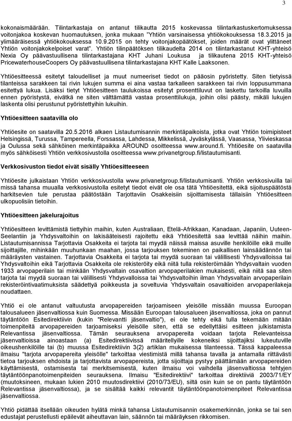 Yhtiön tilinpäätöksen tilikaudelta 2014 on tilintarkastanut KHT-yhteisö Nexia Oy päävastuullisena tilintarkastajana KHT Juhani Loukusa ja tilikautena 2015 KHT-yhteisö PricewaterhouseCoopers Oy