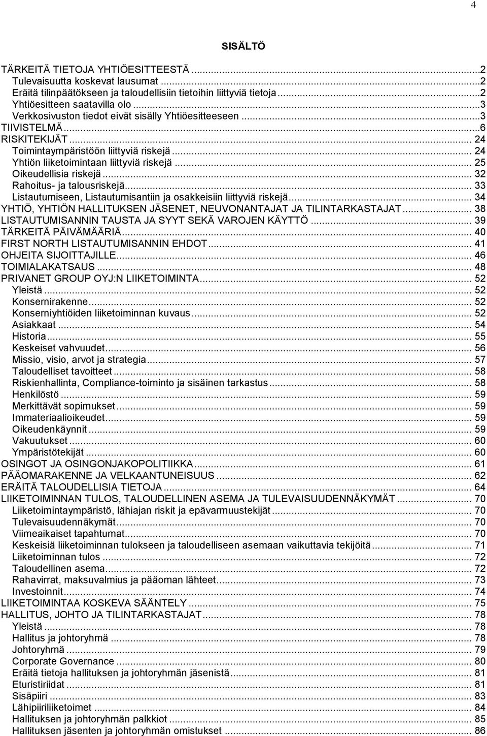.. 25 Oikeudellisia riskejä... 32 Rahoitus- ja talousriskejä... 33 Listautumiseen, Listautumisantiin ja osakkeisiin liittyviä riskejä.