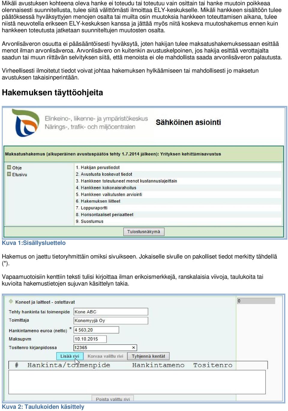 niitä koskeva muutoshakemus ennen kuin hankkeen toteutusta jatketaan suunniteltujen muutosten osalta.