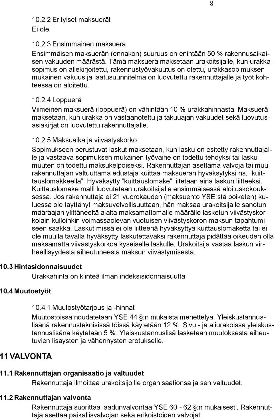 kohteessa on aloitettu. 10.2.4 Loppuerä Viimeinen maksuerä (loppuerä) on vähintään 10 % urakkahinnasta.