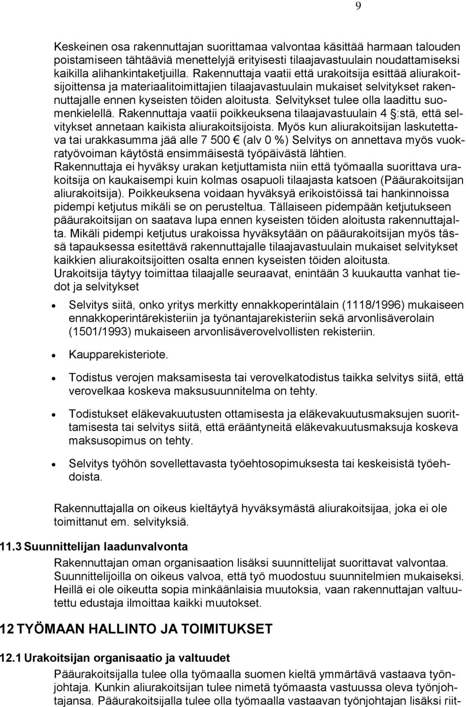 Selvitykset tulee olla laadittu suomenkielellä. Rakennuttaja vaatii poikkeuksena tilaajavastuulain 4 :stä, että selvitykset annetaan kaikista aliurakoitsijoista.