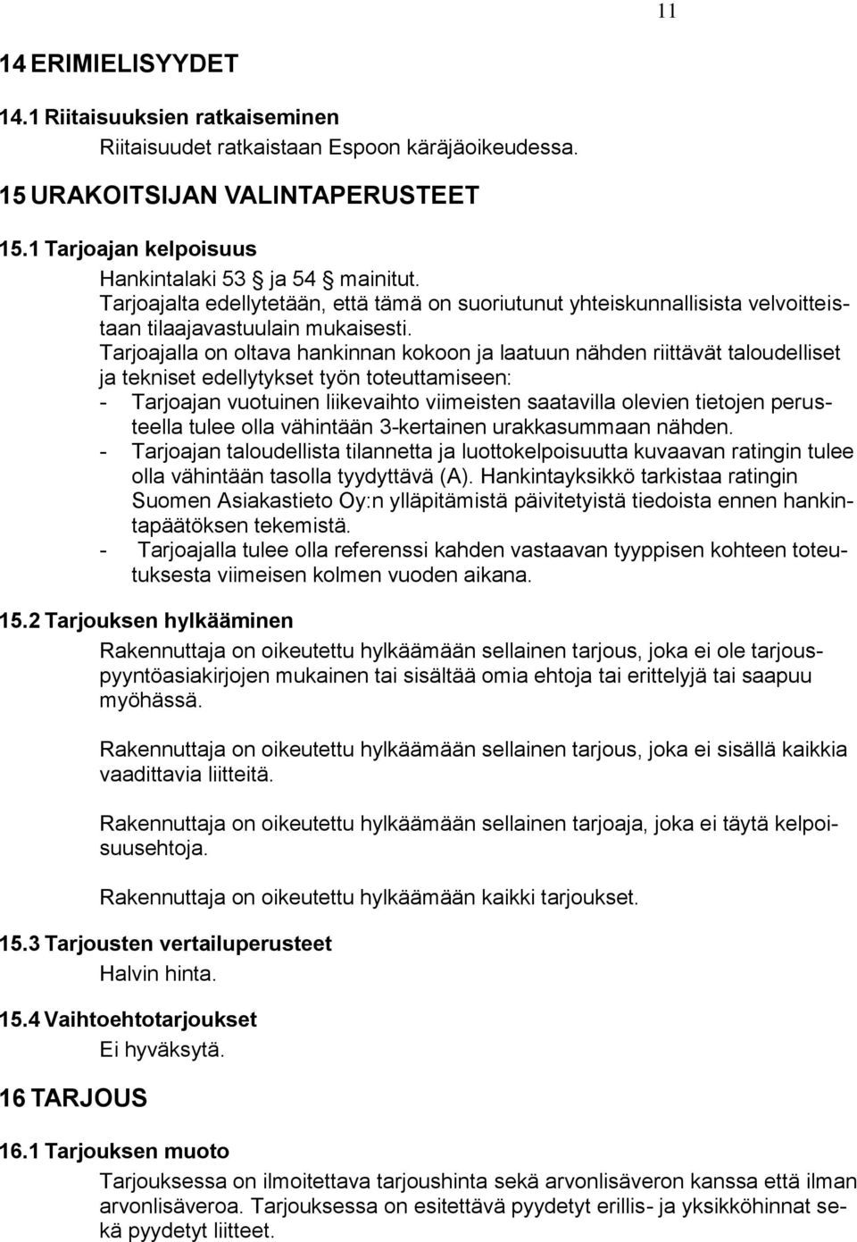 Tarjoajalla on oltava hankinnan kokoon ja laatuun nähden riittävät taloudelliset ja tekniset edellytykset työn toteuttamiseen: - Tarjoajan vuotuinen liikevaihto viimeisten saatavilla olevien tietojen