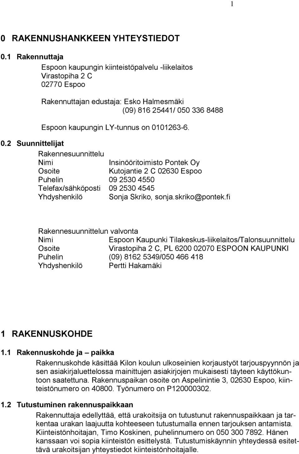 0.2 Suunnittelijat Rakennesuunnittelu Nimi Insinööritoimisto Pontek Oy Osoite Kutojantie 2 C 02630 Espoo Puhelin 09 2530 4550 Telefax/sähköposti 09 2530 4545 Yhdyshenkilö Sonja Skriko, sonja.