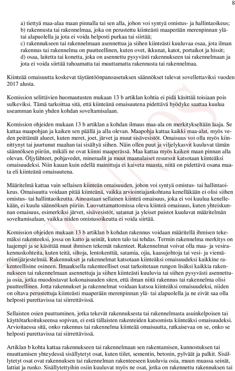 katot, portaikot ja hissit; d) osaa, laitetta tai konetta, joka on asennettu pysyvästi rakennukseen tai rakennelmaan ja jota ei voida siirtää tuhoamatta tai muuttamatta rakennusta tai rakennelmaa.