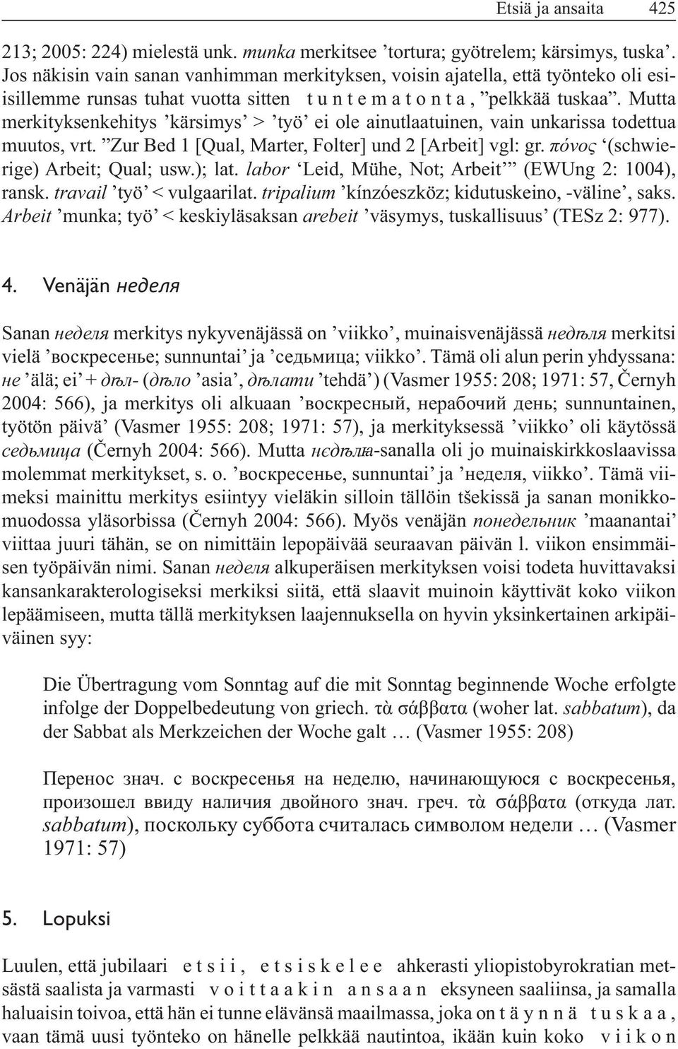 Venäjän Sanan merkitys nykyvenäjässä on viikko, muinaisvenäjässä merkitsi ( asia, -sanalla oli jo muinaiskirkkoslaavissa meksi mainittu merkitys esiintyy vieläkin silloin tällöin tšekissä ja sanan