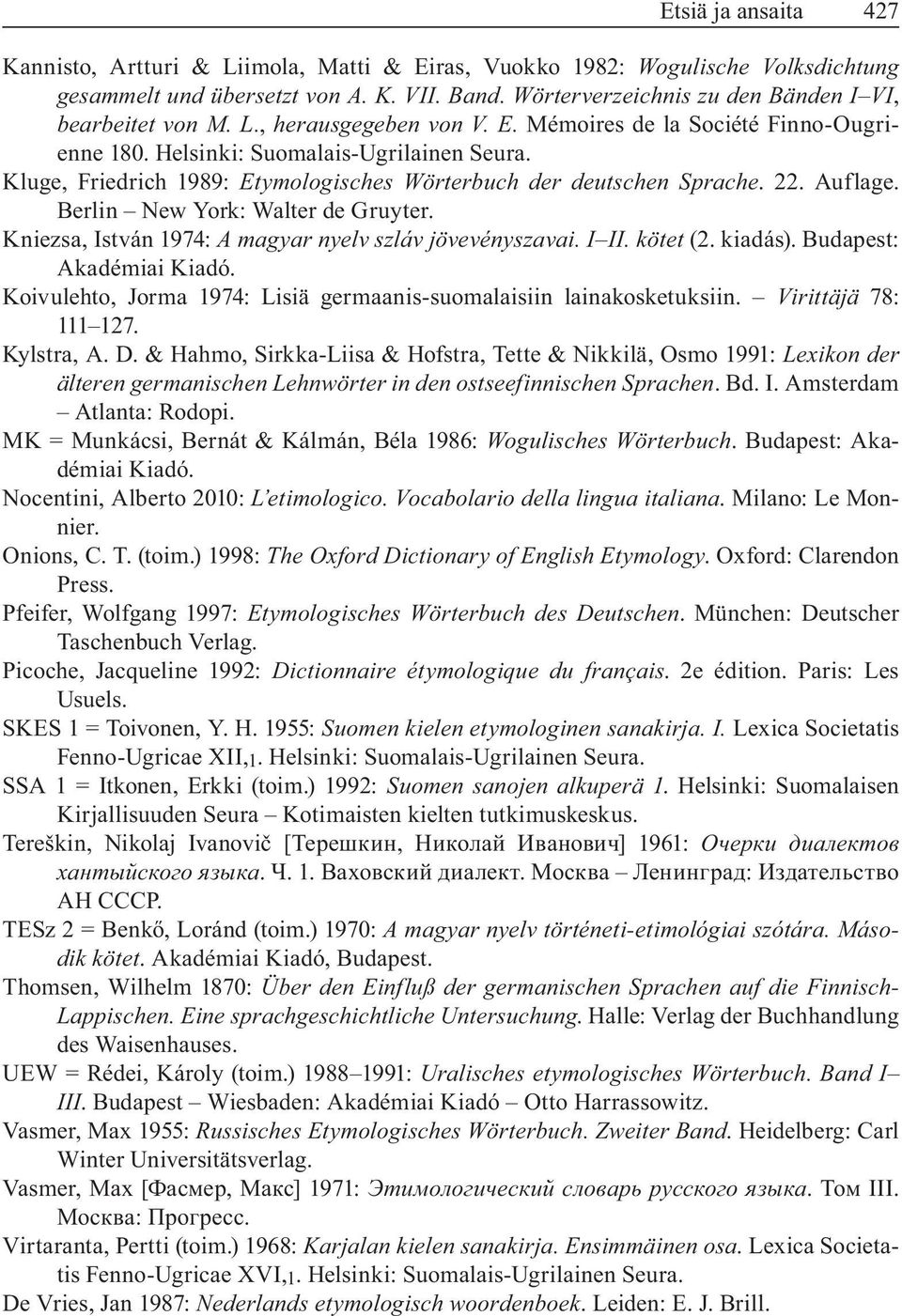 Koivulehto, Jorma 1974: Lisiä germaanis-suomalaisiin lainakosketuksiin. Virittäjä 78: 111 127. Kylstra, A. D.