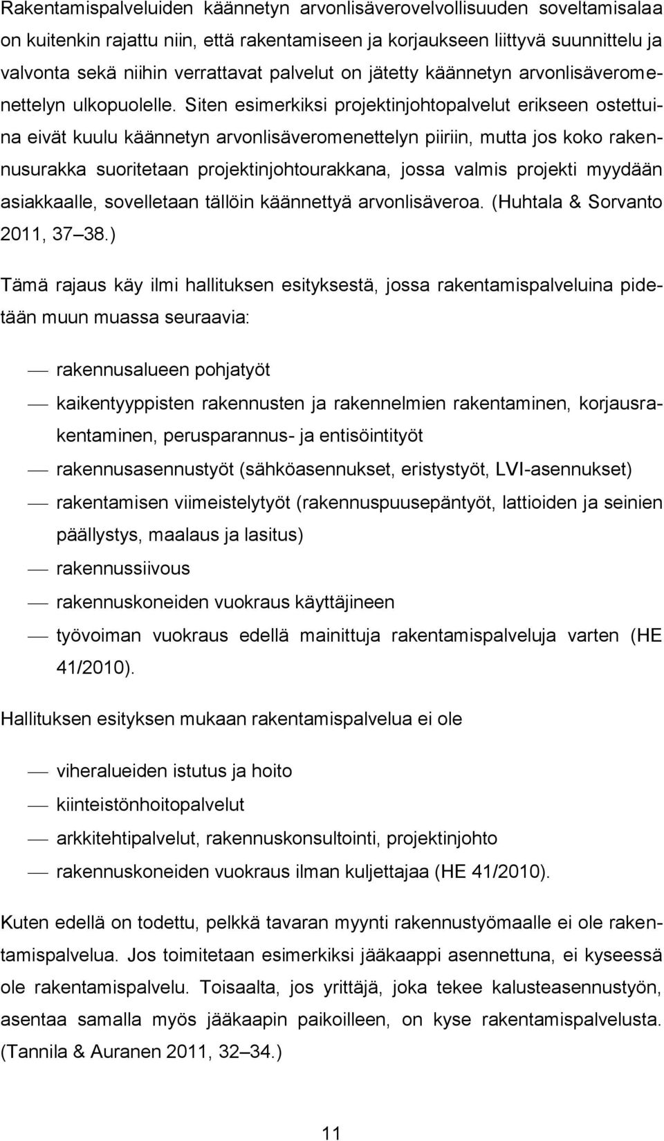 Siten esimerkiksi projektinjohtopalvelut erikseen ostettuina eivät kuulu käännetyn arvonlisäveromenettelyn piiriin, mutta jos koko rakennusurakka suoritetaan projektinjohtourakkana, jossa valmis