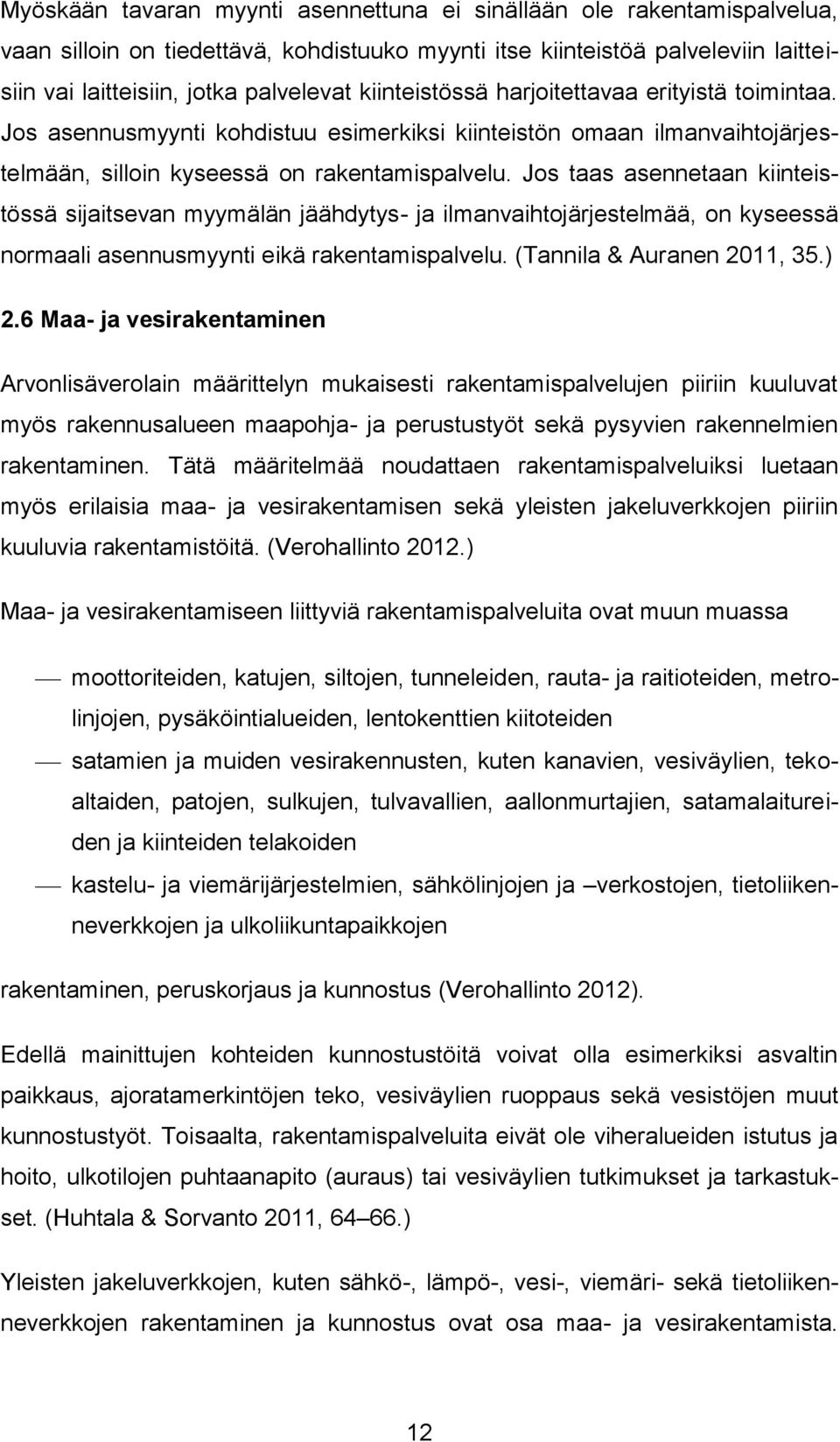 Jos taas asennetaan kiinteistössä sijaitsevan myymälän jäähdytys- ja ilmanvaihtojärjestelmää, on kyseessä normaali asennusmyynti eikä rakentamispalvelu. (Tannila & Auranen 2011, 35.) 2.