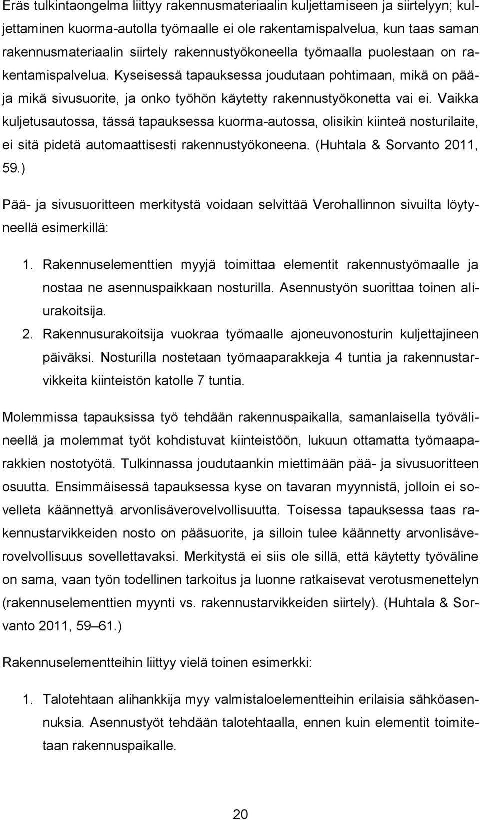 Vaikka kuljetusautossa, tässä tapauksessa kuorma-autossa, olisikin kiinteä nosturilaite, ei sitä pidetä automaattisesti rakennustyökoneena. (Huhtala & Sorvanto 2011, 59.