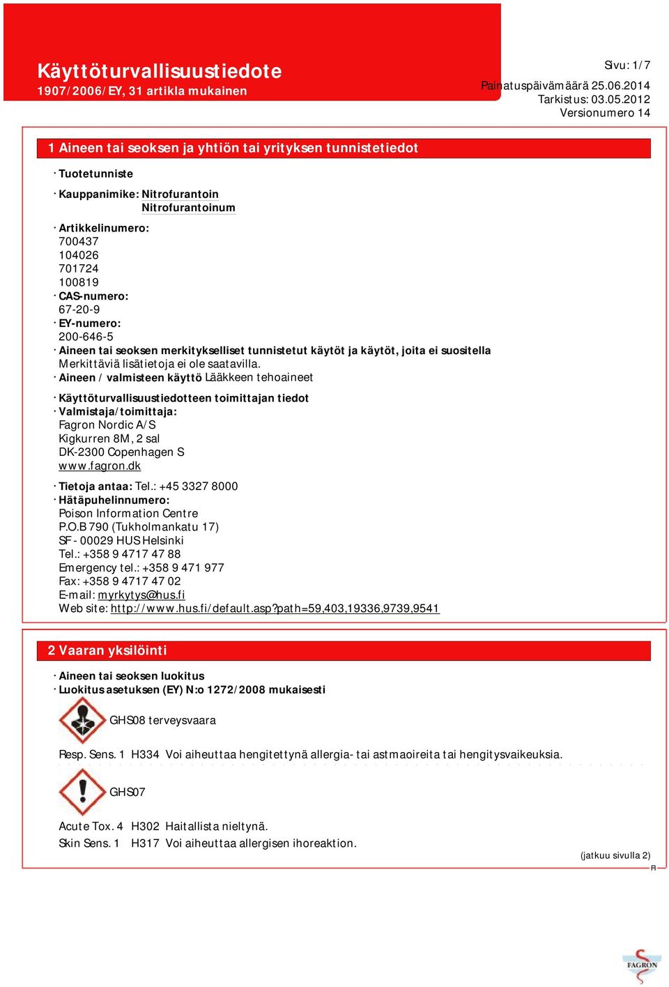 Aineen / valmisteen käyttö Lääkkeen tehoaineet Käyttöturvallisuustiedotteen toimittajan tiedot Valmistaja/toimittaja: Fagron Nordic A/S Kigkurren 8M, 2 sal DK-2300 Copenhagen S www.fagron.