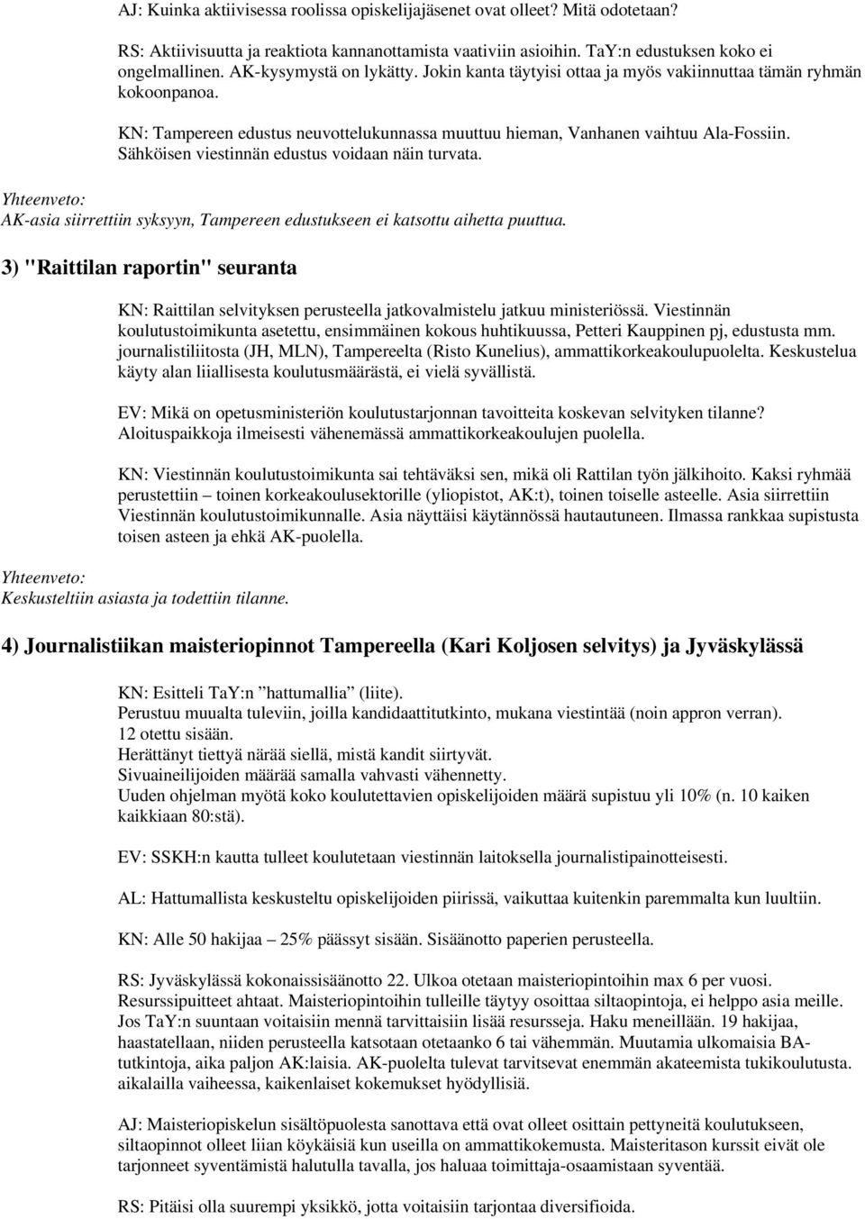 Sähköisen viestinnän edustus voidaan näin turvata. AK-asia siirrettiin syksyyn, Tampereen edustukseen ei katsottu aihetta puuttua.
