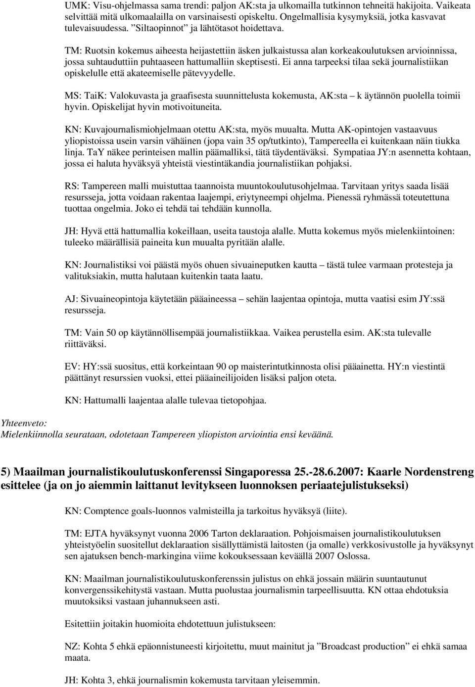 TM: Ruotsin kokemus aiheesta heijastettiin äsken julkaistussa alan korkeakoulutuksen arvioinnissa, jossa suhtauduttiin puhtaaseen hattumalliin skeptisesti.