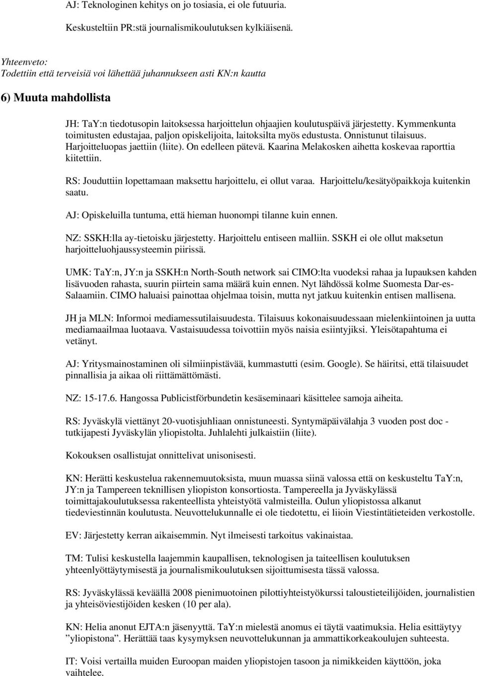 Kymmenkunta toimitusten edustajaa, paljon opiskelijoita, laitoksilta myös edustusta. Onnistunut tilaisuus. Harjoitteluopas jaettiin (liite). On edelleen pätevä.