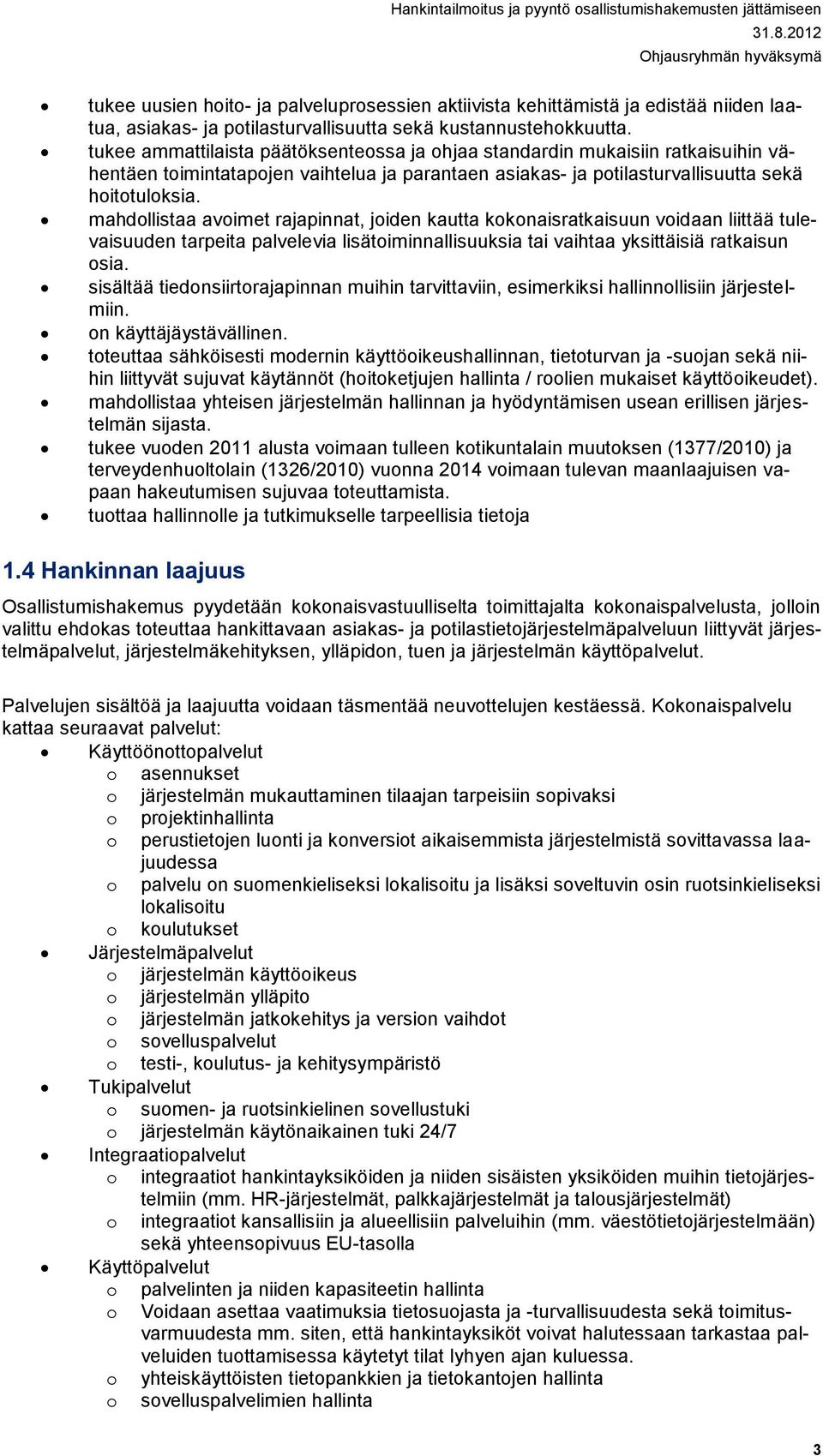 mahdollistaa avoimet rajapinnat, joiden kautta kokonaisratkaisuun voidaan liittää tulevaisuuden tarpeita palvelevia lisätoiminnallisuuksia tai vaihtaa yksittäisiä ratkaisun osia.