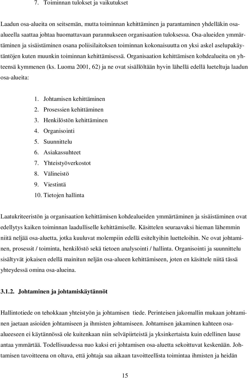 Organisaation kehittämisen kohdealueita on yhteensä kymmenen (ks. Luoma 2001, 62) ja ne ovat sisällöltään hyvin lähellä edellä lueteltuja laadun osa-alueita: 1. Johtamisen kehittäminen 2.