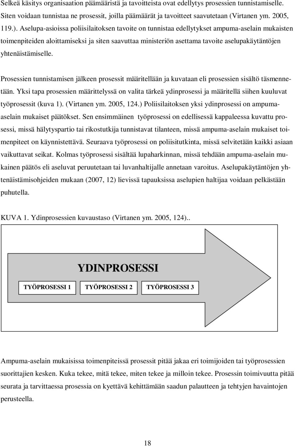 Aselupa-asioissa poliisilaitoksen tavoite on tunnistaa edellytykset ampuma-aselain mukaisten toimenpiteiden aloittamiseksi ja siten saavuttaa ministeriön asettama tavoite aselupakäytäntöjen