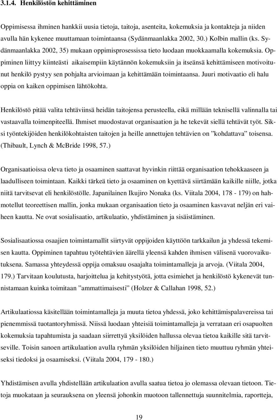 Oppiminen liittyy kiinteästi aikaisempiin käytännön kokemuksiin ja itseänsä kehittämiseen motivoitunut henkilö pystyy sen pohjalta arvioimaan ja kehittämään toimintaansa.