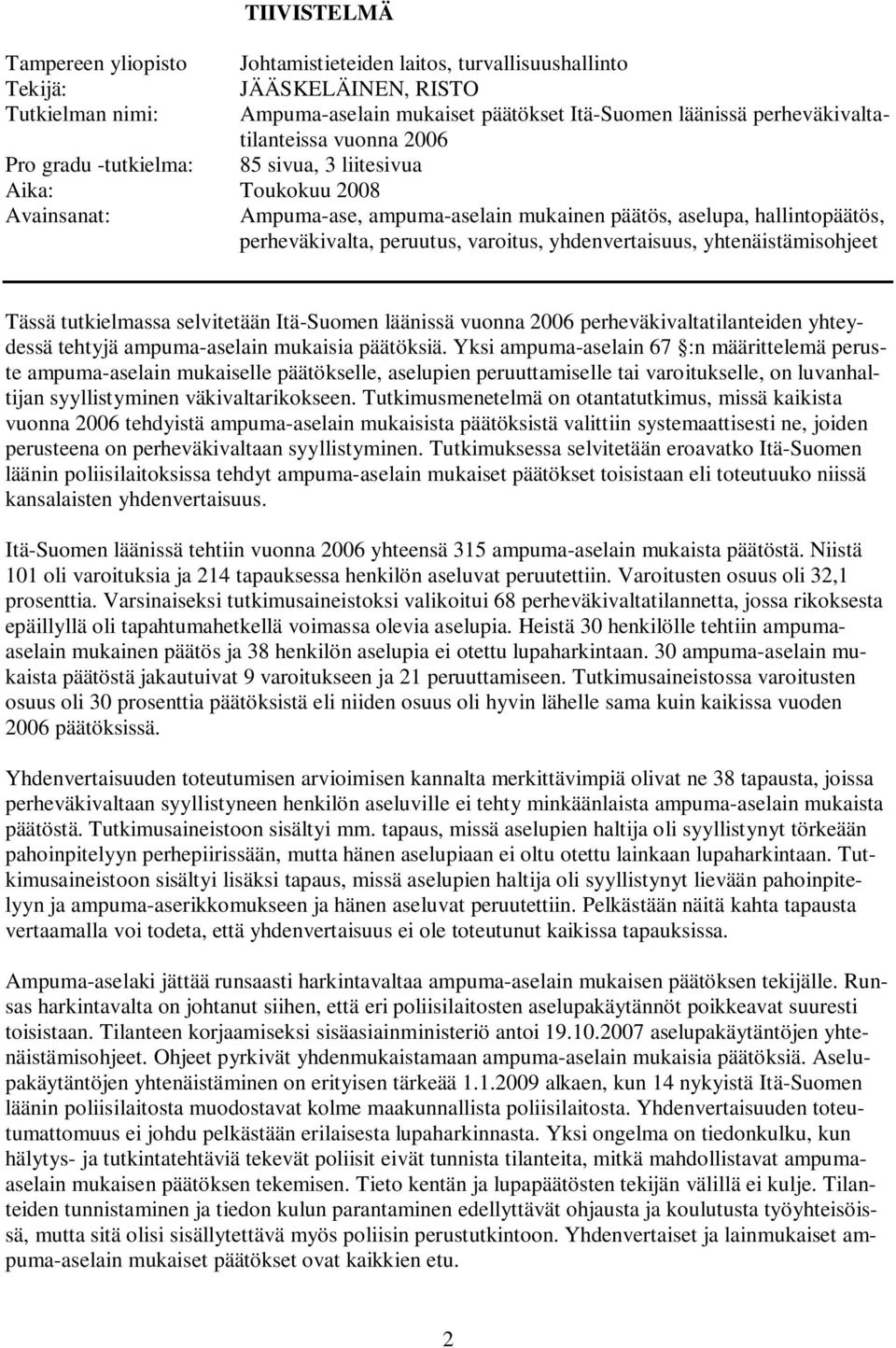 peruutus, varoitus, yhdenvertaisuus, yhtenäistämisohjeet Tässä tutkielmassa selvitetään Itä-Suomen läänissä vuonna 2006 perheväkivaltatilanteiden yhteydessä tehtyjä ampuma-aselain mukaisia päätöksiä.