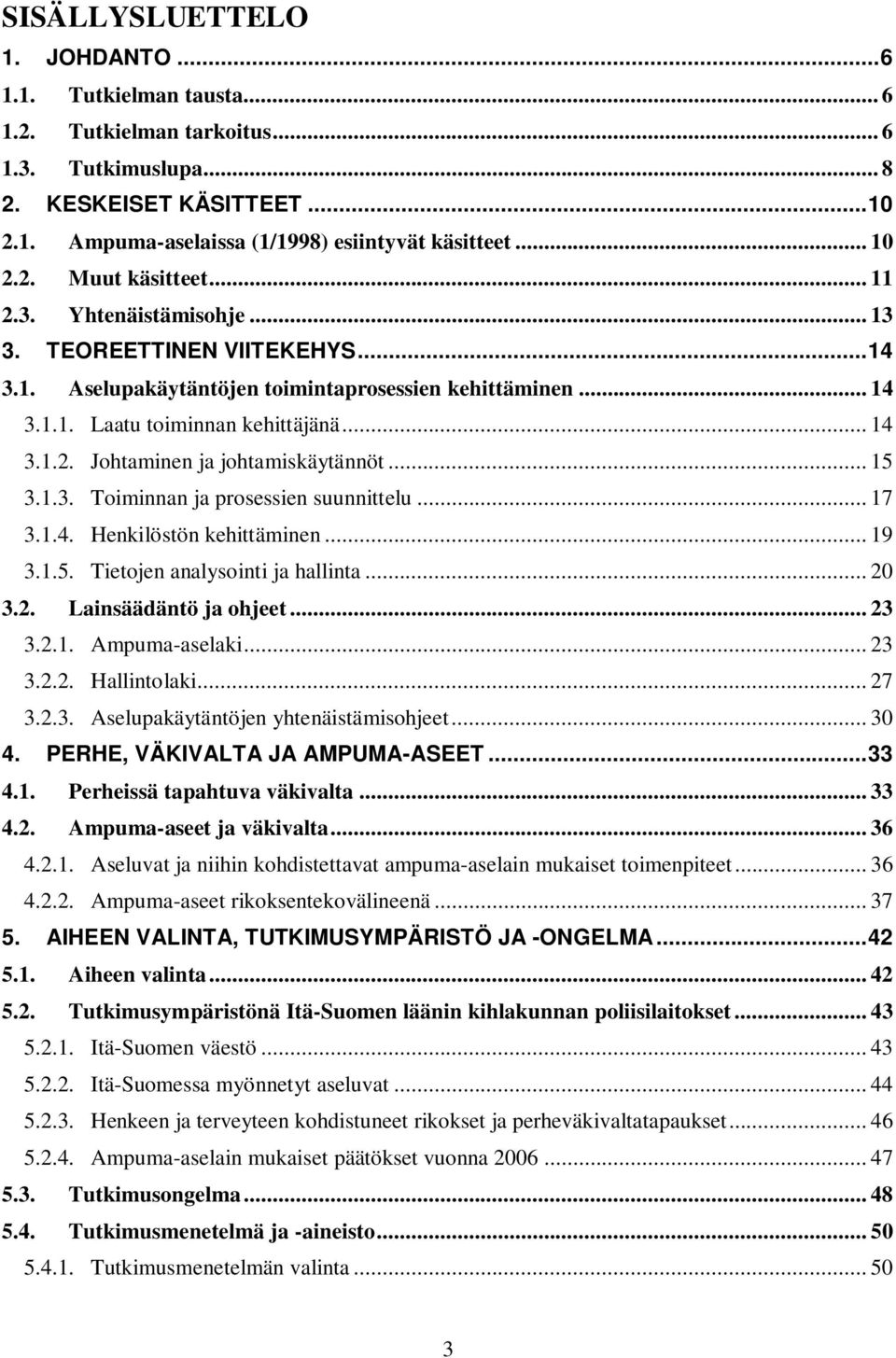 .. 15 3.1.3. Toiminnan ja prosessien suunnittelu... 17 3.1.4. Henkilöstön kehittäminen... 19 3.1.5. Tietojen analysointi ja hallinta... 20 3.2. Lainsäädäntö ja ohjeet... 23 3.2.1. Ampuma-aselaki.