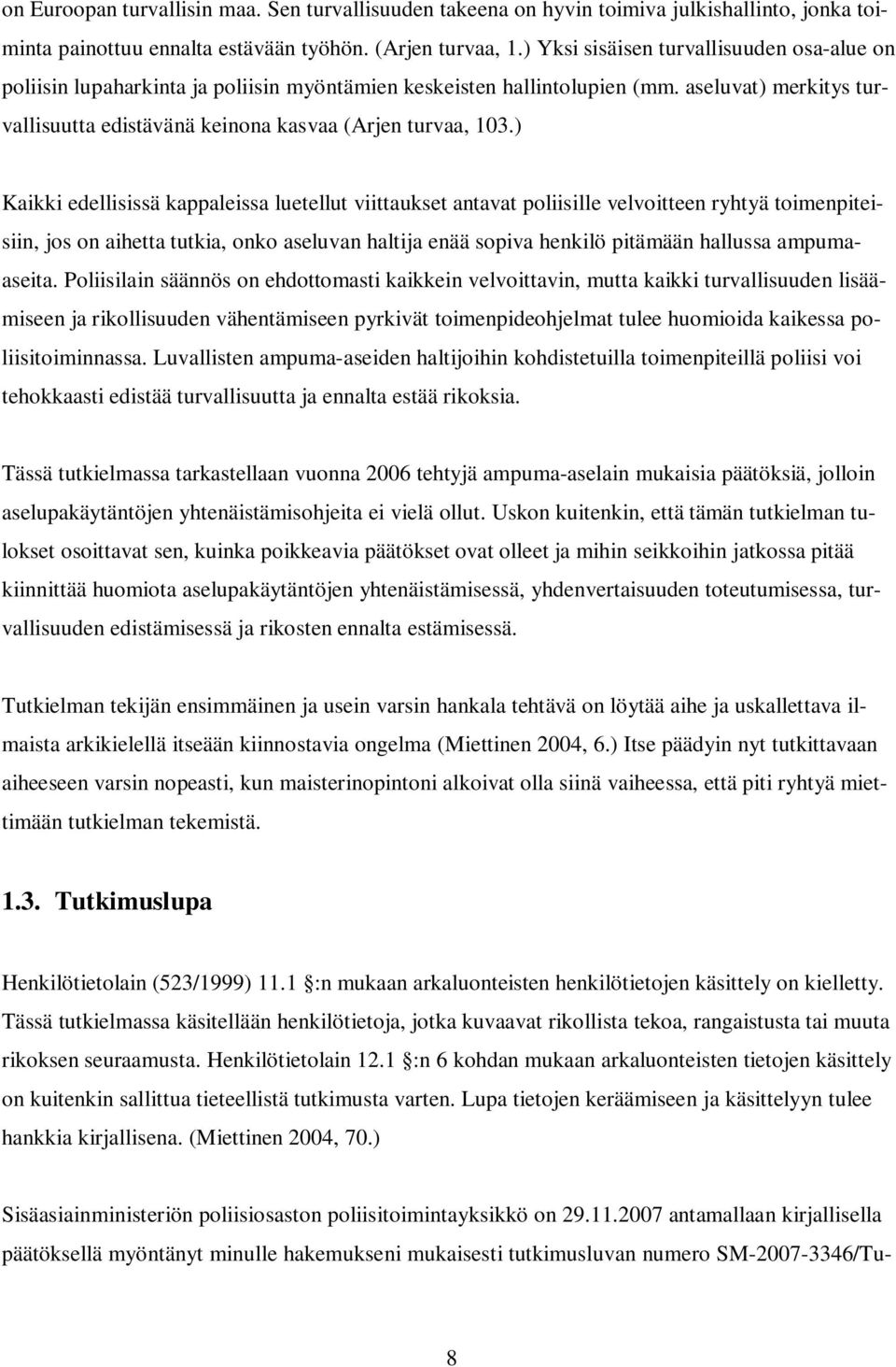 ) Kaikki edellisissä kappaleissa luetellut viittaukset antavat poliisille velvoitteen ryhtyä toimenpiteisiin, jos on aihetta tutkia, onko aseluvan haltija enää sopiva henkilö pitämään hallussa