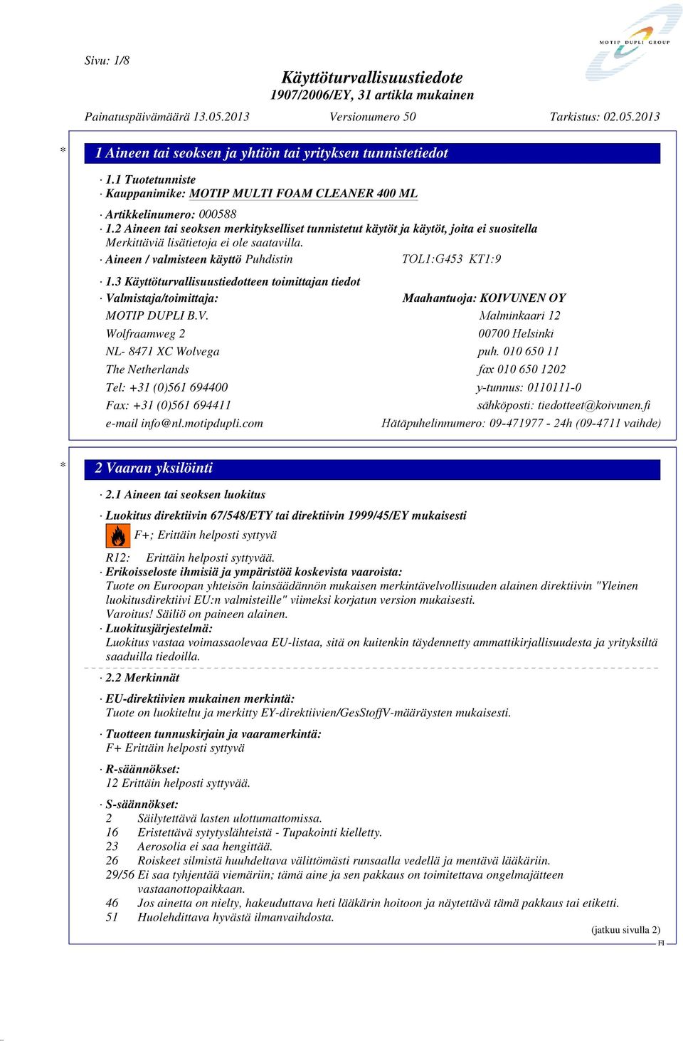 3 Käyttöturvallisuustiedotteen toimittajan tiedot Valmistaja/toimittaja: Maahantuoja: KOIVUNEN OY MOTIP DUPLI B.V. Malminkaari 12 Wolfraamweg 2 00700 Helsinki NL- 8471 XC Wolvega puh.