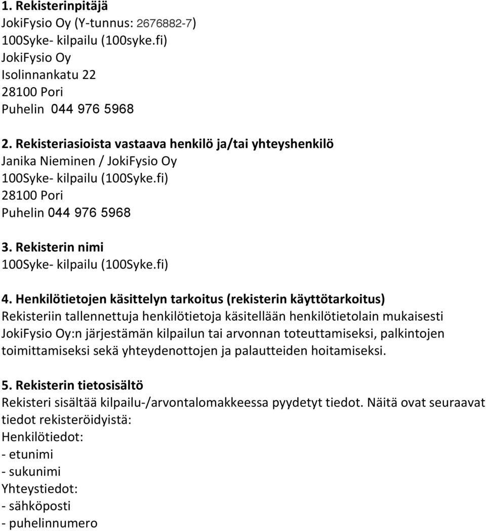 Henkilötietojen käsittelyn tarkoitus (rekisterin käyttötarkoitus) Rekisteriin tallennettuja henkilötietoja käsitellään henkilötietolain mukaisesti :n järjestämän kilpailun tai