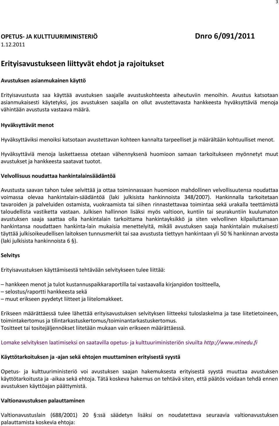 Avustus katsotaan asianmukaisesti käytetyksi, jos avustuksen saajalla on ollut avustettavasta hankkeesta hyväksyttäviä menoja vähintään avustusta vastaava määrä.