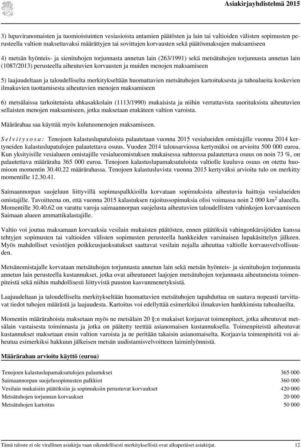 menojen maksamiseen 5) laajuudeltaan ja taloudelliselta merkitykseltään huomattavien metsätuhojen kartoituksesta ja tuhoalueita koskevien ilmakuvien tuottamisesta aiheutuvien menojen maksamiseen 6)