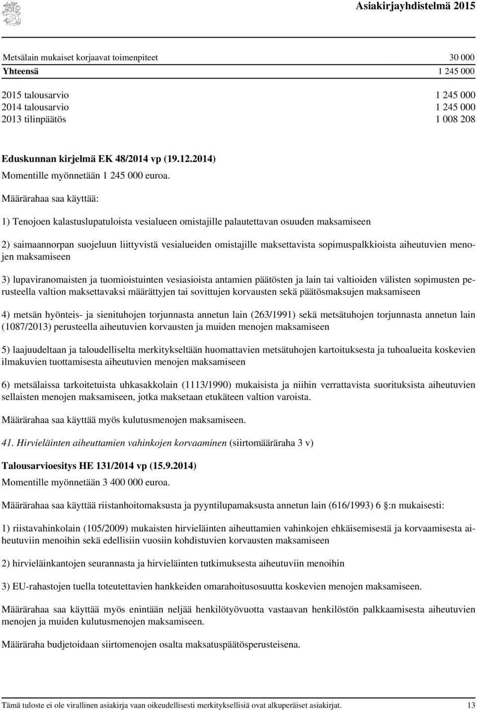 1) Tenojoen kalastuslupatuloista vesialueen omistajille palautettavan osuuden maksamiseen 2) saimaannorpan suojeluun liittyvistä vesialueiden omistajille maksettavista sopimuspalkkioista aiheutuvien