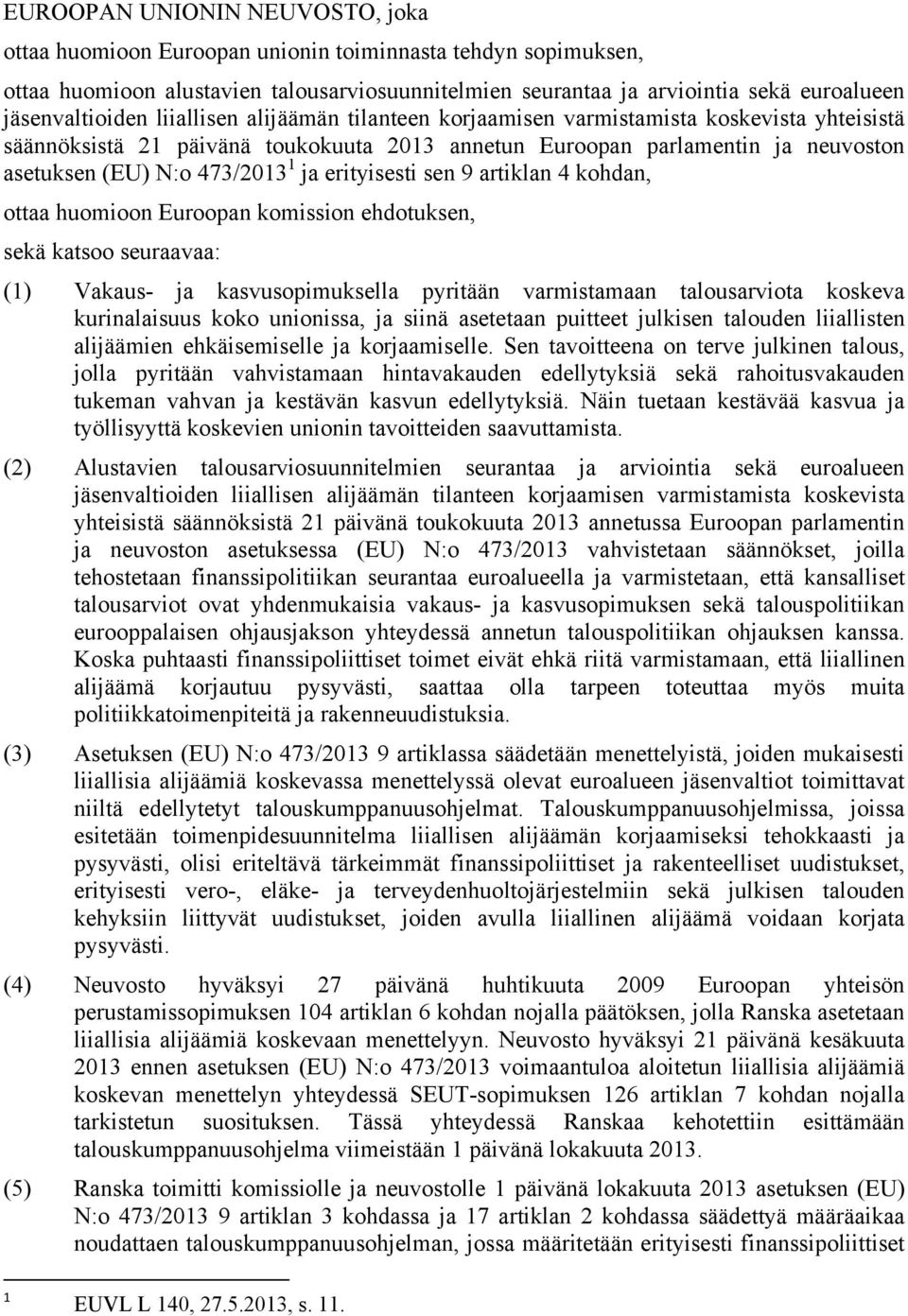 473/2013 1 ja erityisesti sen 9 artiklan 4 kohdan, ottaa huomioon Euroopan komission ehdotuksen, sekä katsoo seuraavaa: (1) Vakaus- ja kasvusopimuksella pyritään varmistamaan talousarviota koskeva