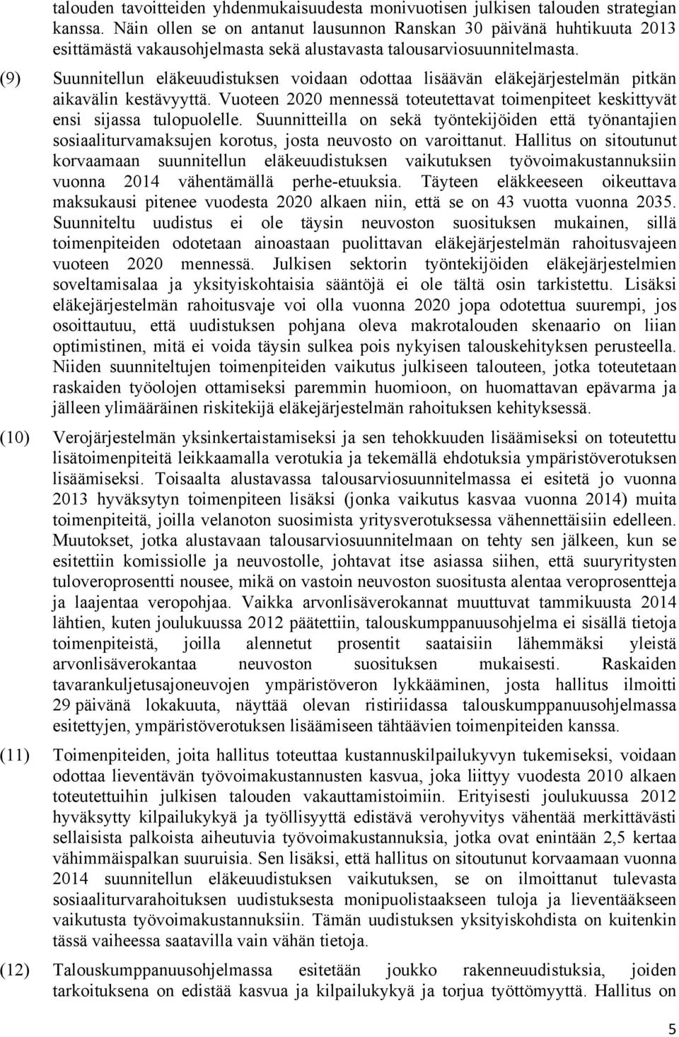 (9) Suunnitellun eläkeuudistuksen voidaan odottaa lisäävän eläkejärjestelmän pitkän aikavälin kestävyyttä. Vuoteen 2020 mennessä toteutettavat toimenpiteet keskittyvät ensi sijassa tulopuolelle.