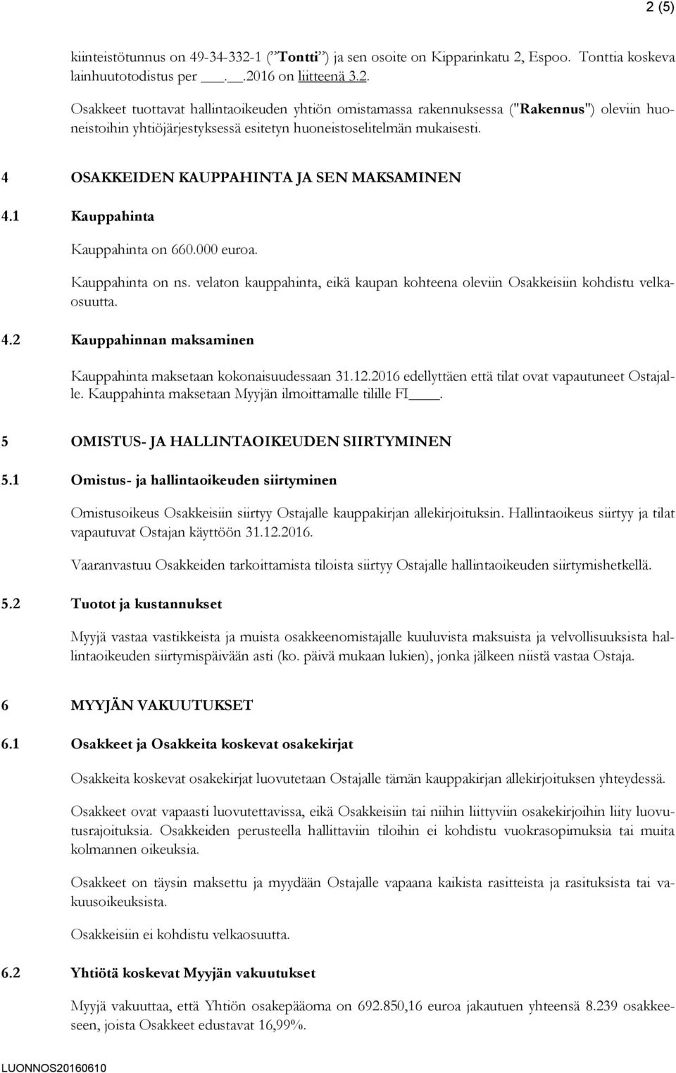 12.2016 edellyttäen että tilat ovat vapautuneet Ostajalle. Kauppahinta maksetaan Myyjän ilmoittamalle tilille FI. 5 OMISTUS- JA HALLINTAOIKEUDEN SIIRTYMINEN 5.