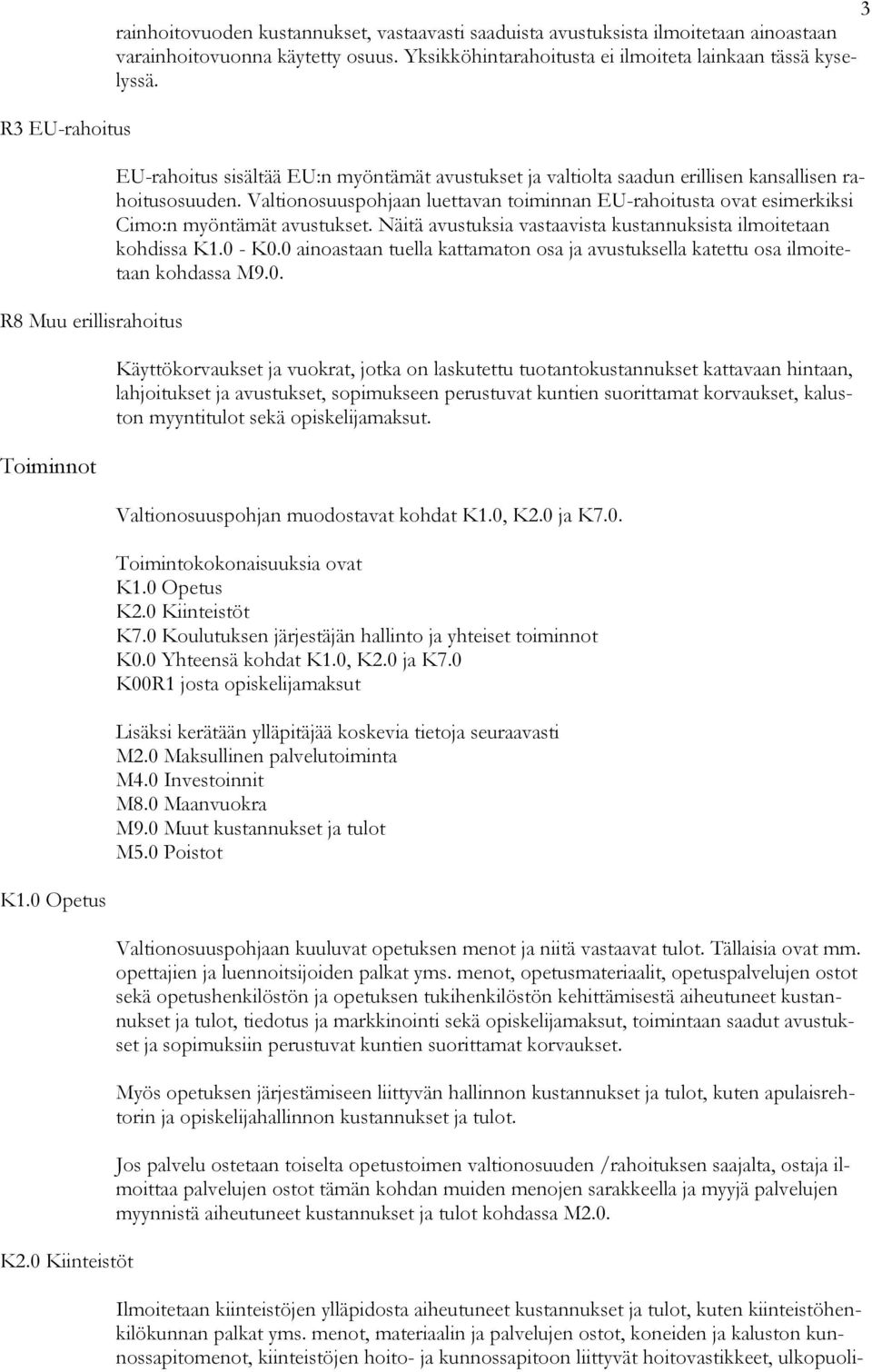 Valtionosuuspohjaan luettavan toiminnan EU-rahoitusta ovat esimerkiksi Cimo:n myöntämät avustukset. Näitä avustuksia vastaavista kustannuksista ilmoitetaan kohdissa K1.0 - K0.