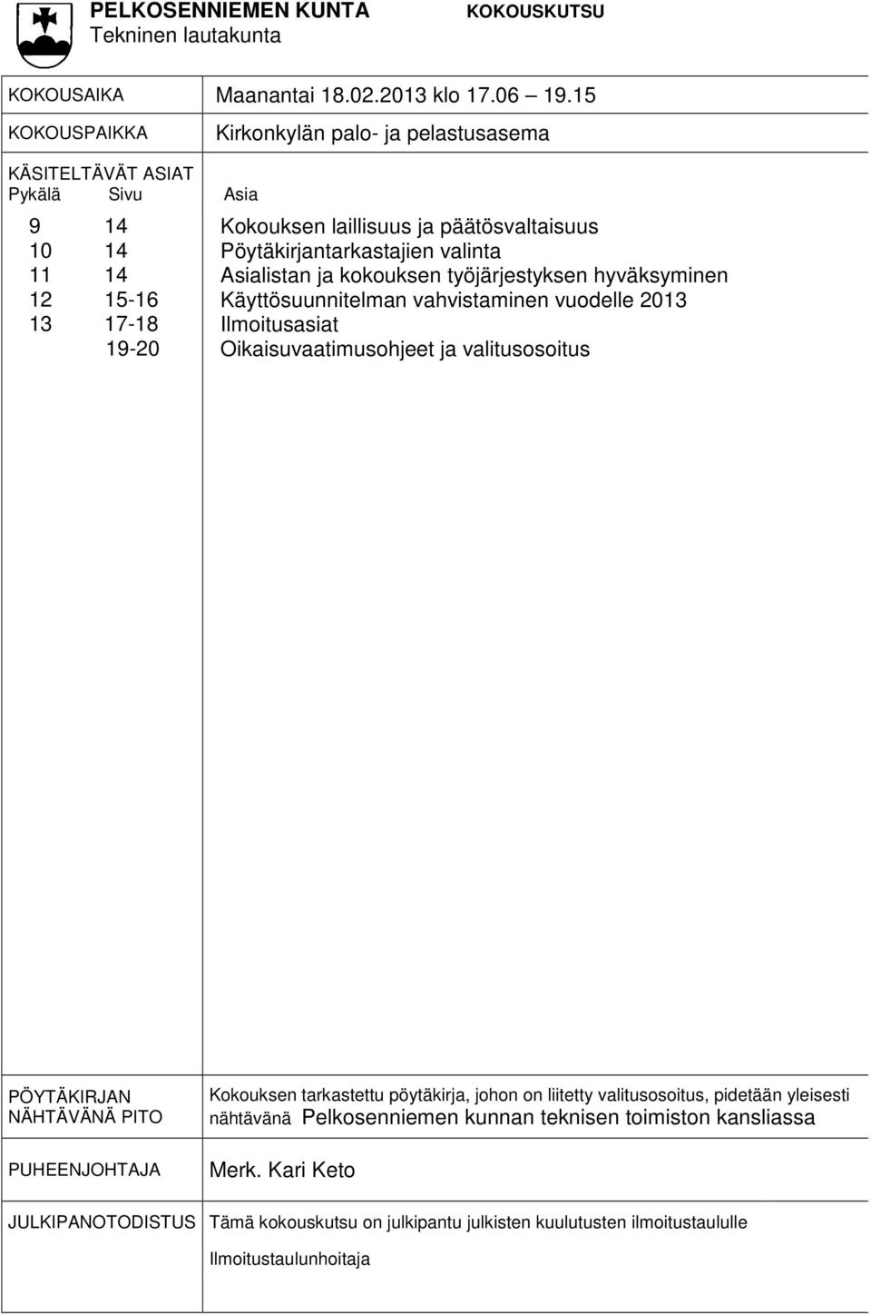 Pöytäkirjantarkastajien valinta Asialistan ja kokouksen työjärjestyksen hyväksyminen Käyttösuunnitelman vahvistaminen vuodelle 2013 Ilmoitusasiat Oikaisuvaatimusohjeet ja valitusosoitus