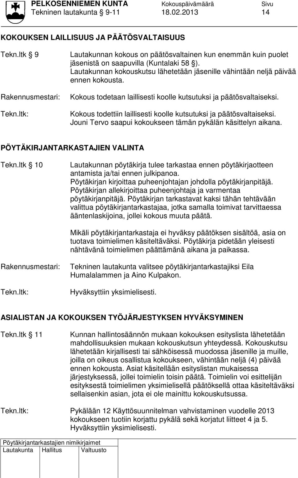 Kokous todetaan laillisesti koolle kutsutuksi ja päätösvaltaiseksi. Kokous todettiin laillisesti koolle kutsutuksi ja päätösvaltaiseksi. Jouni Tervo saapui kokoukseen tämän pykälän käsittelyn aikana.