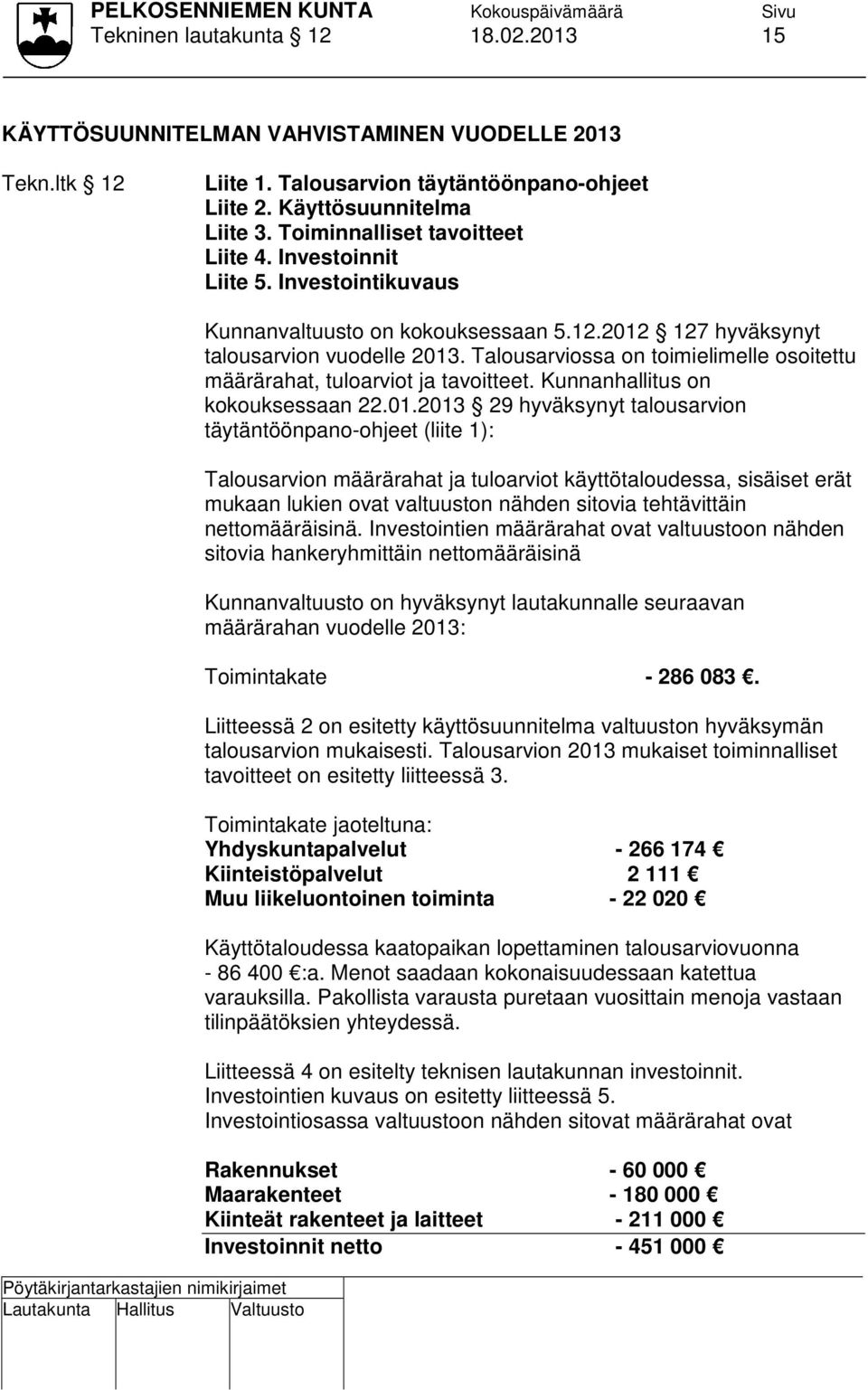 Talousarviossa on toimielimelle osoitettu määrärahat, tuloarviot ja tavoitteet. Kunnanhallitus on kokouksessaan 22.01.