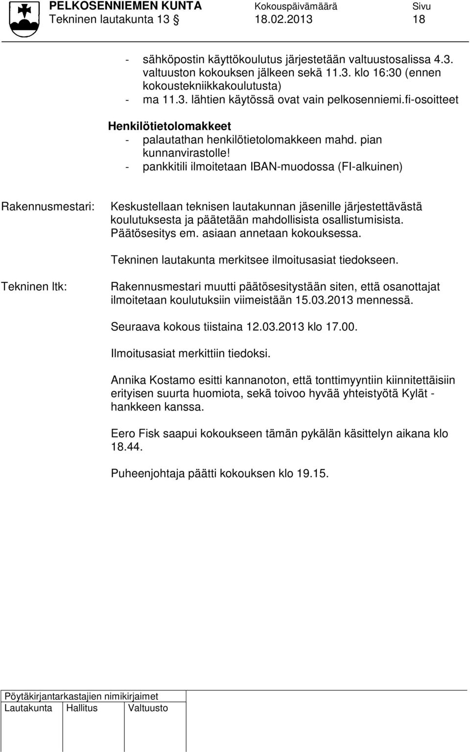 - pankkitili ilmoitetaan IBAN-muodossa (FI-alkuinen) Rakennusmestari: Keskustellaan teknisen lautakunnan jäsenille järjestettävästä koulutuksesta ja päätetään mahdollisista osallistumisista.