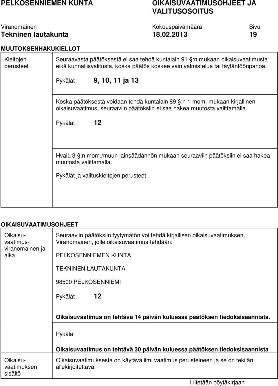 täytäntöönpanoa. Pykälät 9, 10, 11 ja 13 Koska päätöksestä voidaan tehdä kuntalain 89 :n 1 mom. mukaan kirjallinen oikaisuvaatimus, seuraaviin päätöksiin ei saa hakea muutosta valittamalla.