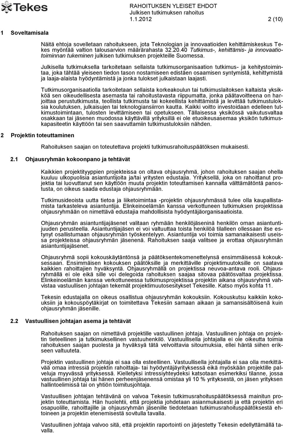 Julkisella tutkimuksella tarkoitetaan sellaista tutkimusorganisaation tutkimus- ja kehitystoimintaa, joka tähtää yleiseen tiedon tason nostamiseen edistäen osaamisen syntymistä, kehittymistä ja