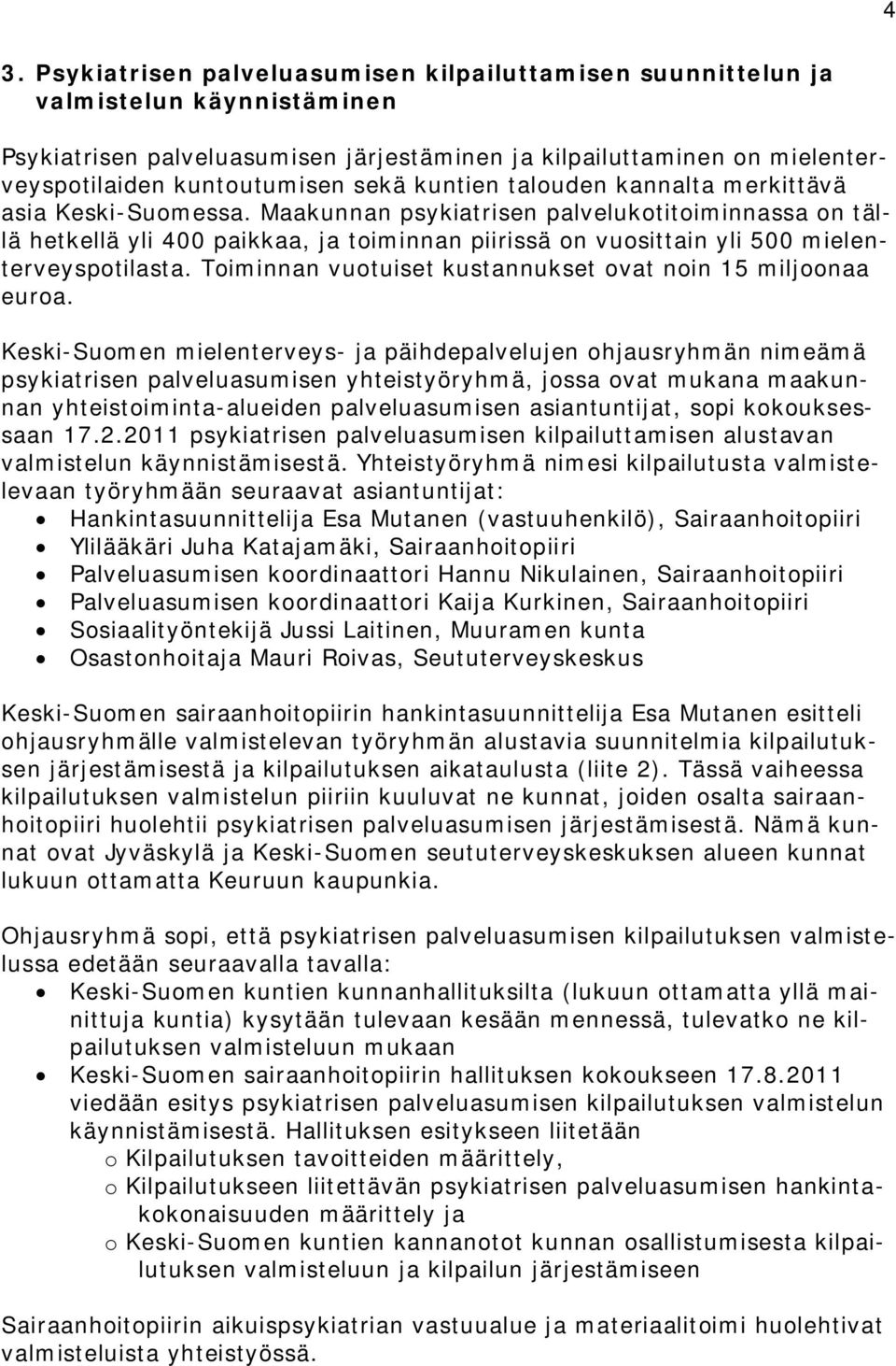 Maakunnan psykiatrisen palvelukotitoiminnassa on tällä hetkellä yli 400 paikkaa, ja toiminnan piirissä on vuosittain yli 500 mielenterveyspotilasta.