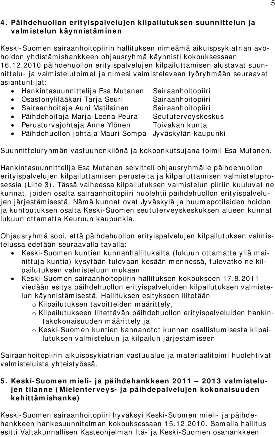 2010 päihdehuollon erityispalvelujen kilpailuttamisen alustavat suunnittelu- ja valmistelutoimet ja nimesi valmistelevaan työryhmään seuraavat asiantuntijat: Hankintasuunnittelija Esa Mutanen