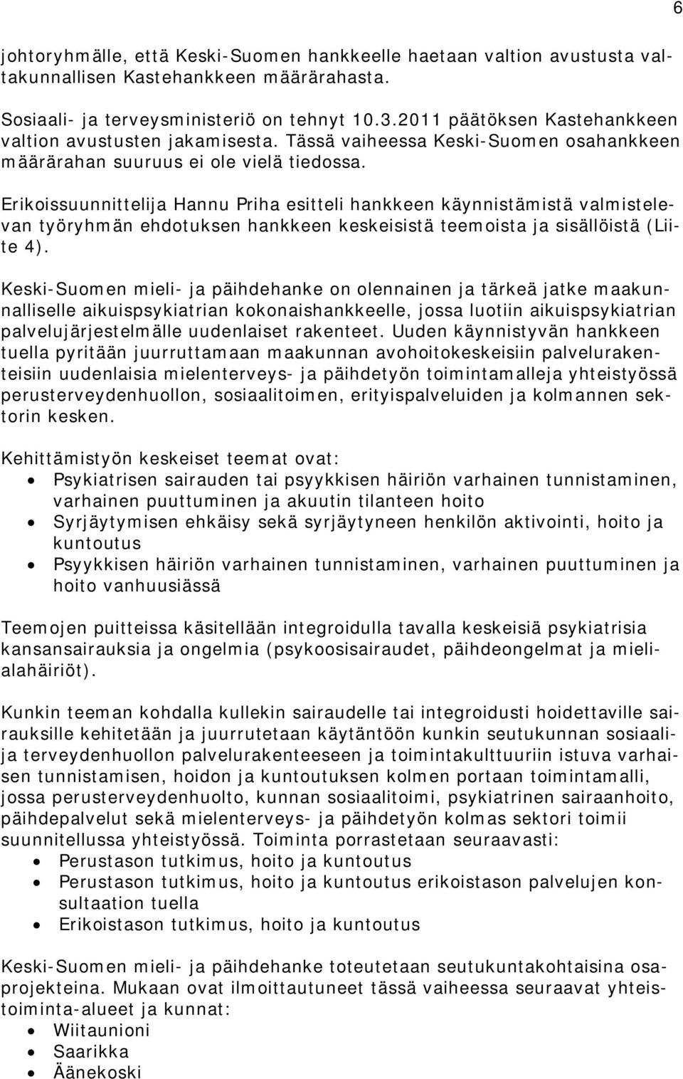 Erikoissuunnittelija Hannu Priha esitteli hankkeen käynnistämistä valmistelevan työryhmän ehdotuksen hankkeen keskeisistä teemoista ja sisällöistä (Liite 4).