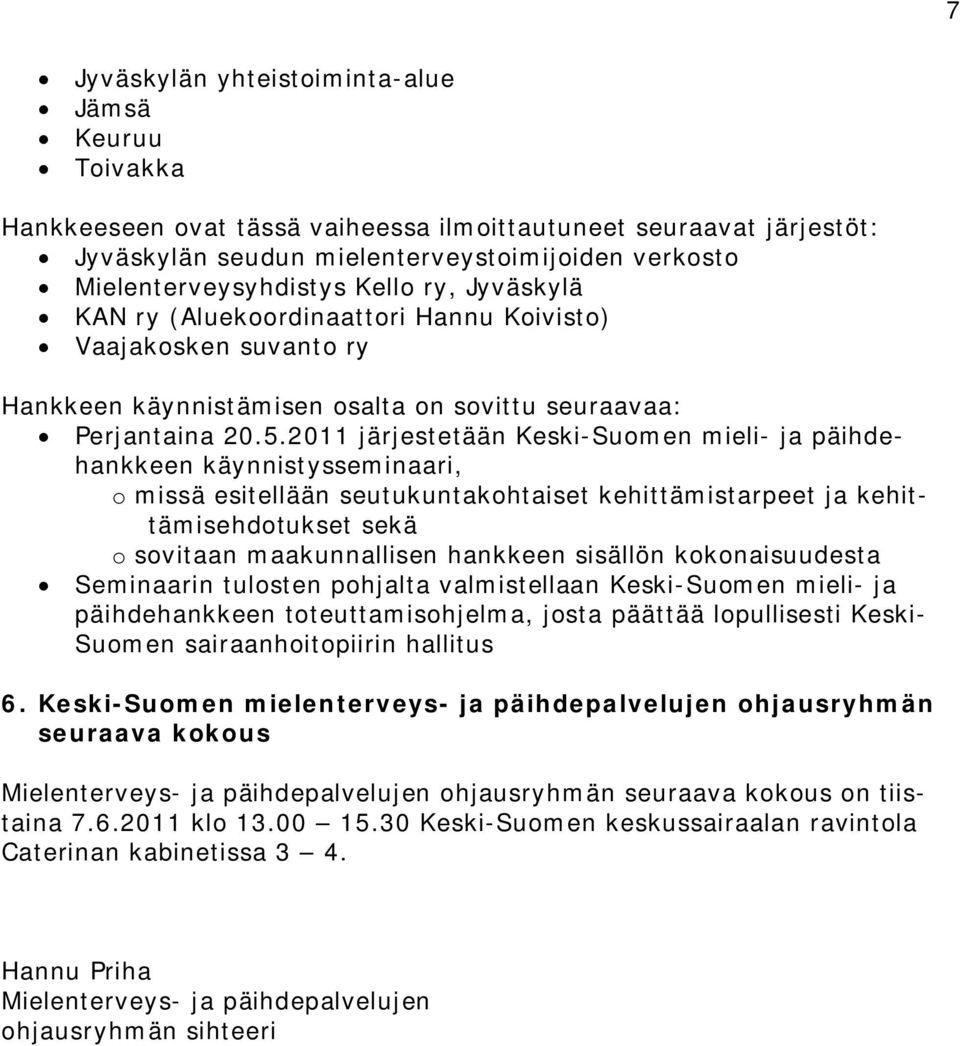 2011 järjestetään Keski-Suomen mieli- ja päihdehankkeen käynnistysseminaari, o missä esitellään seutukuntakohtaiset kehittämistarpeet ja kehittämisehdotukset sekä o sovitaan maakunnallisen hankkeen