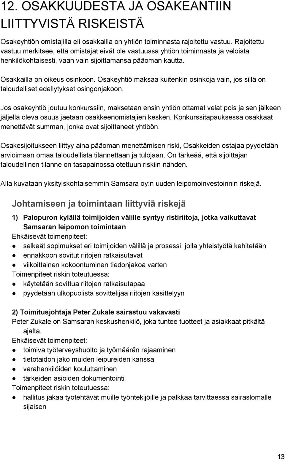 Osakeyhtiö maksaa kuitenkin osinkoja vain, jos sillä on taloudelliset edellytykset osingonjakoon.